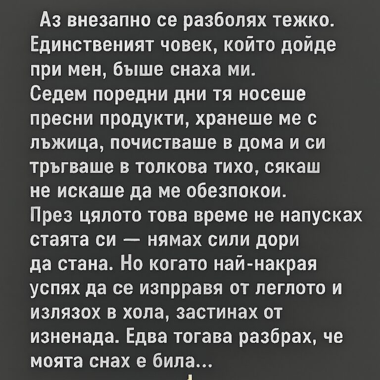 Аз внезапно се разболях тежко. Единственият човек, който дойде при мен, беше…