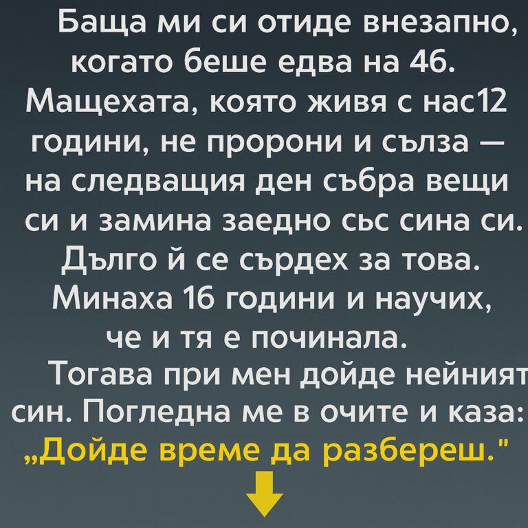 Баща ми си отиде внезапно, когато беше едва на 46. Мащехата, която живя с нас 12 години, не пророни и сълза — на следващия ден…