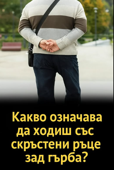 Разходката със скръстени зад гърба ръце може да изглежда като напълно обикнат жест, но според психологията разкрива много повече, отколкото човек предполага…