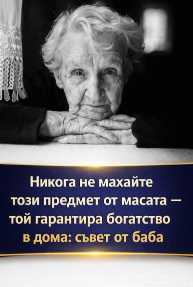 Никога не махайте този предмет от масата — той гарантира богатство в дома: съвет от баба