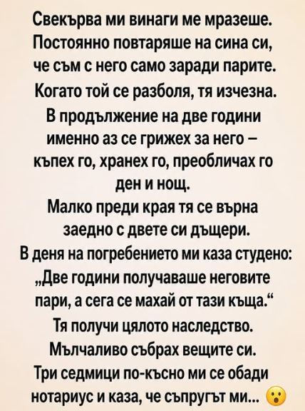 Свекърва ми винаги ме мразеше. Постоянно повтаряше на сина си, че съм с него само заради парите. Свекърва ми винаги ме мразеше. Постоянно повтаряше на сина си, че съм с него само заради парите.